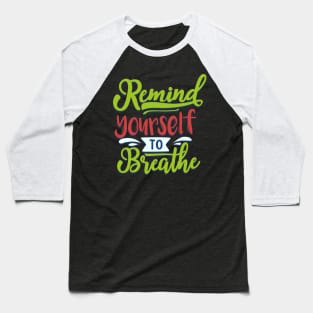 Remind yourself to breathe Baseball T-Shirt